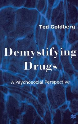 Demystifying Drugs: A Psychosocial Perspective by Goldberg, Ted