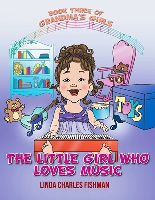 The Little Girl Who Loves Music: Book Three of Grandma's Girls by Charles Fishman, Linda