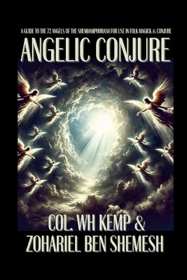 Angelic Conjure: A Guide to the 72 Angels of the Shemhamphorash for Use in Folk Magick & Conjure by Kemp, Col Wh