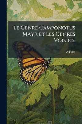 Le Genre Camponotus Mayr et les Genres Voisins. by Forel, A.