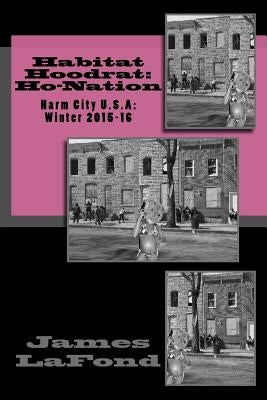 Habitat Hoodrat: Ho-Nation: Harm City U.S.A: Winter 2015-16 by LaFond, James