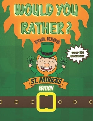 Would You Rather? For Kids St Patrick's Edition Over 100 Questions!: Try Your Hardest Not To Crack Up! - A Hilarious and Interactive Question Book for by Nancy, Eve
