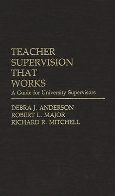 Teacher Supervision that Works: A Guide for University Supervisors by Anderson, Debra