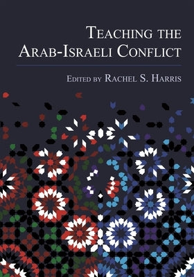 Teaching the Arab-Israeli Conflict by Harris, Rachel S.