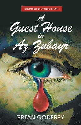 A Guest House in Az Zubayr: Inspired by a true story by Godfrey, Brian