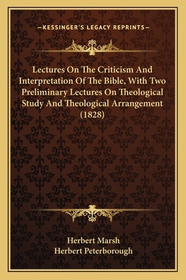 Lectures on the Criticism and Interpretation of the Bible, with Two Preliminary Lectures on Theological Study and Theological Arrangement (1828) by Marsh, Herbert