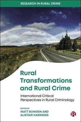 Rural Transformations and Rural Crime: International Critical Perspectives in Rural Criminology by Bowden, Matt