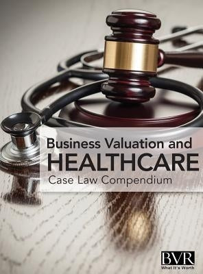 BVR's Business Valaution and Healthcare Case Law Compendium by Dietrich, Mark