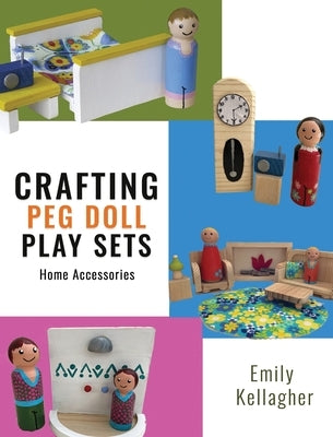 Crafting Peg Doll Play Sets: Home Accessories by Kellagher, Emily