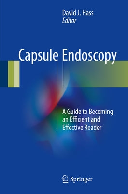 Capsule Endoscopy: A Guide to Becoming an Efficient and Effective Reader by Hass, David J.