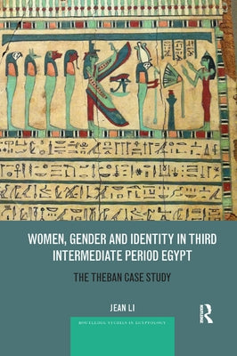 Women, Gender and Identity in Third Intermediate Period Egypt: The Theban Case Study by Li, Jean
