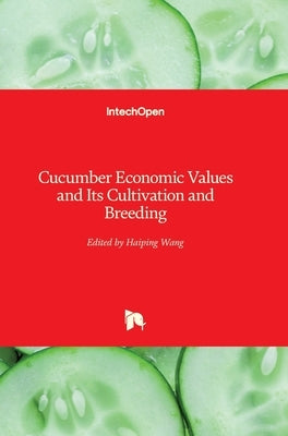 Cucumber Economic Values and Its Cultivation and Breeding by Wang, Haiping