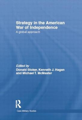 Strategy in the American War of Independence: A Global Approach by Stoker, Donald