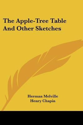 The Apple-Tree Table And Other Sketches by Melville, Herman