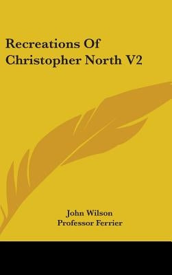 Recreations Of Christopher North V2 by Wilson, John