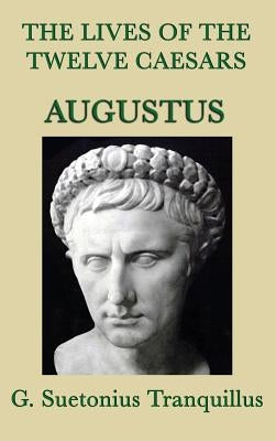 The Lives of the Twelve Caesars -Augustus- by Tranquillus, G. Suetonius