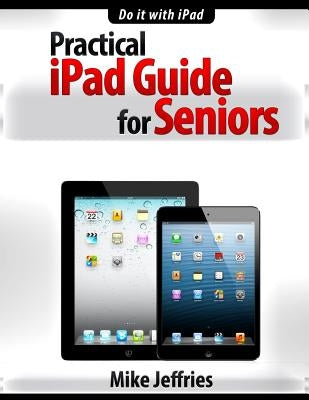 Practical iPad Guide For Seniors by Jeffries, Mike