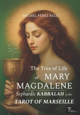 The Tree of Life of MARY MAGDALENE: Sephardic KABBALAH in the TAROT of MARSEILLE by Pérez Rizzi, Míchel
