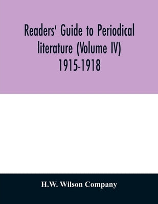 Readers' guide to periodical literature (Volume IV) 1915-1918 by Wilson Company, H. W.