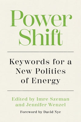 Power Shift: Keywords for a New Politics of Energy by Szeman, Imre