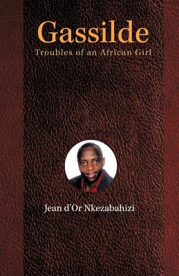 Gassilde: Troubles of an African Girl by Nkezabahizi, Jean D.