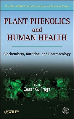 Plant Phenolics and Human Health: Biochemistry, Nutrition and Pharmacology by Fraga, Cesar G.