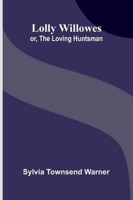 Lolly Willowes: or, the loving huntsman by Townsend Warner, Sylvia