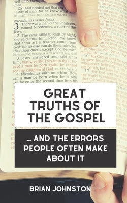 Great Truths of the Gospel .... And the Errors People Often Make About It by Johnston, Brian