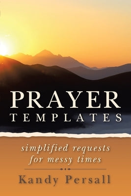 Prayer Templates: Simplified Requests for Messy Times by Persall, Kandy