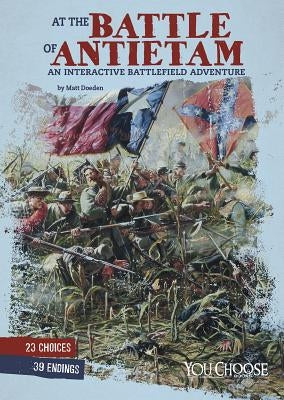 At the Battle of Antietam: An Interactive Battlefield Adventure by Doeden, Matt