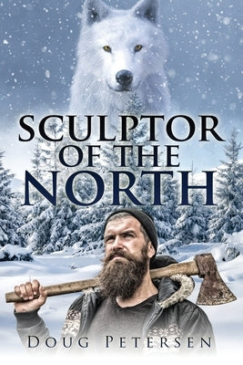 Sculptor Of The North: The Evolution of a Soul by Petersen, Doug