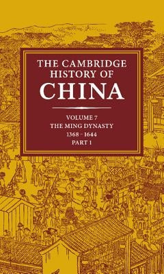 The Cambridge History of China: Volume 7, the Ming Dynasty, 1368-1644, Part 1 by Mote, Frederick W.