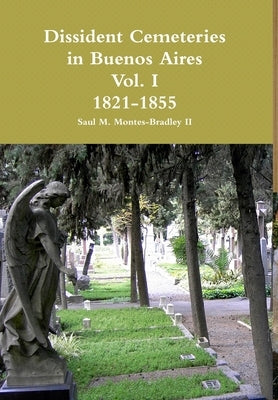 Dissident Cemeteries in Buenos Aires, Vol. I by Montes-Bradley, Saul, II