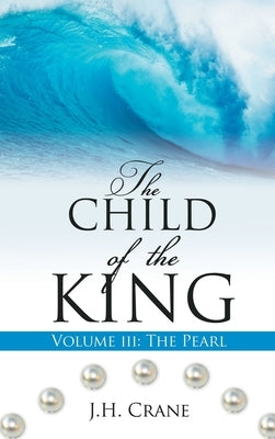 The Child of the King Volume III: The Pearl by Crane, J. H.