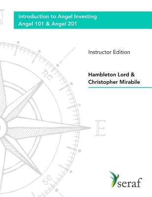 Angel Investing Course: Angel 101 & Angel 201: Introduction to Angel Investing - Instructor Edition by Mirabile, Christopher