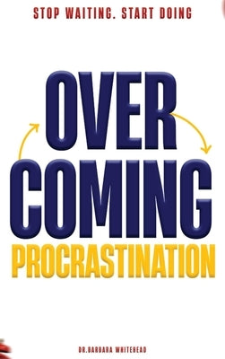 Overcoming Procrastination: Stop Waiting. Start Doing by Whitehead, Barbara