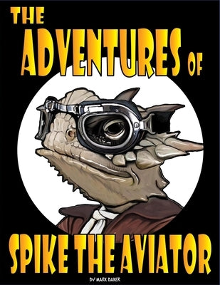 The Adventures of Spike the Aviator: An Imagination-Powered First Flight by Baker, Mark V.