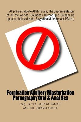 Fornication Adultery Masturbation Pornography Oral & Anal Sex: FAQ: In the Light of Hadith and the Quranic verses by Uk, The Way of Islam