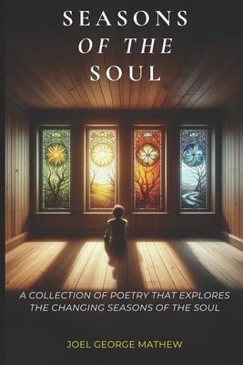 Seasons of the Soul: A Collection of poetry that explores the changing seasons of the soul by Mathew, Joel George