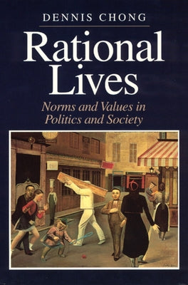 Rational Lives: Norms and Values in Politics and Society by Chong, Dennis
