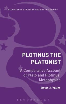 Plotinus the Platonist: A Comparative Account of Plato and Plotinus' Metaphysics by Yount, David J.