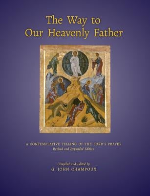 The Way to Our Heavenly Father: A Contemplative Telling of the Lord's Prayer by Champoux, G. John