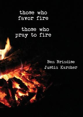 Those Who Favor Fire, Those Who Pray to Fire by Brindise, Ben