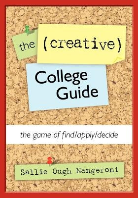 The (Creative) College Guide: the game of find/apply/decide by Nangeroni, Sallie Ough