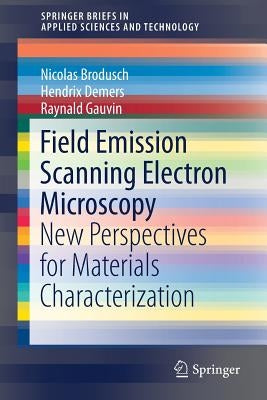 Field Emission Scanning Electron Microscopy: New Perspectives for Materials Characterization by Brodusch, Nicolas