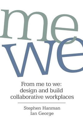 From Me to We: design and build collaborative workplaces by Hanman, Stephen