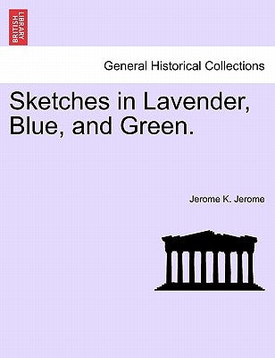 Sketches in Lavender, Blue, and Green. by Jerome, Jerome Klapka