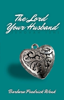 The Lord Your Husband: Jehovah Ishi by Wenk, Barbara Fredrick