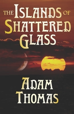 The Islands of Shattered Glass: A Story of Sularil by Thomas, Adam