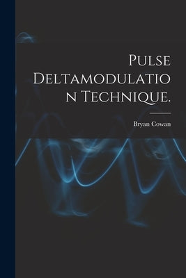 Pulse Deltamodulation Technique. by Cowan, Bryan